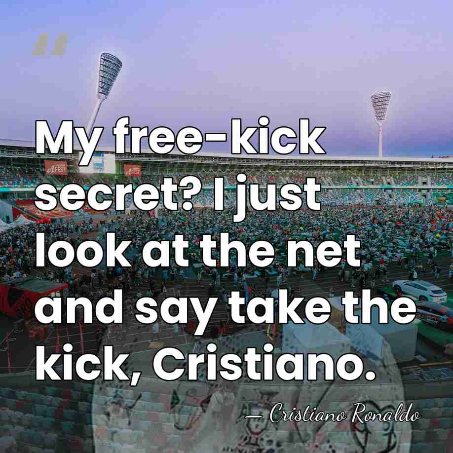 My free-kick secret? I just look at the net and say take&hellip; - Cristiano Ronaldo