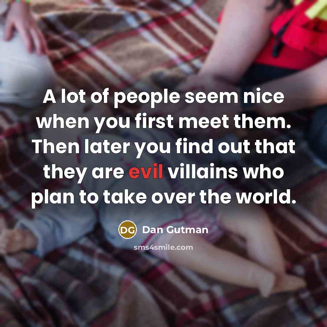 “A lot of people seem nice when you first meet…” quote by Dan Gutman