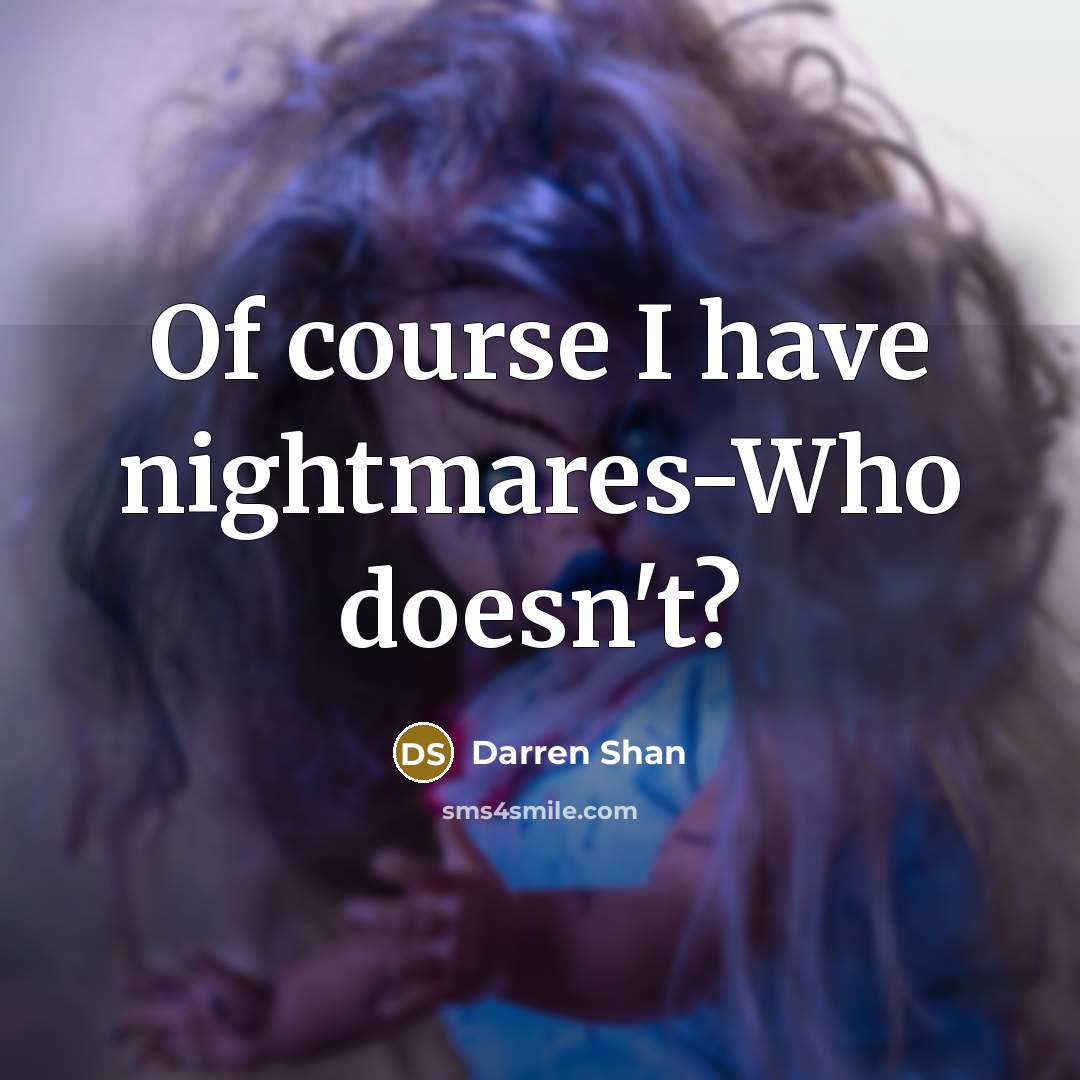 “Of course I have nightmares-Who doesn't?” quote by Darren Shan