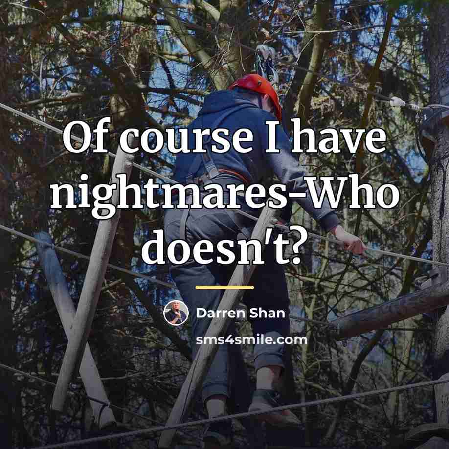 “Of course I have nightmares-Who doesn't?…” quote by Darren Shan