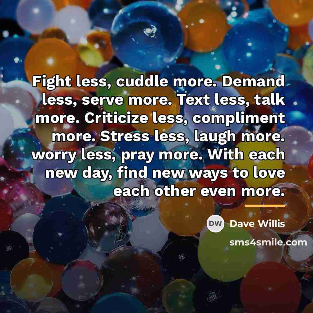 “Fight less, cuddle more. Demand less, serve more. Text less,…” quote by Dave Willis