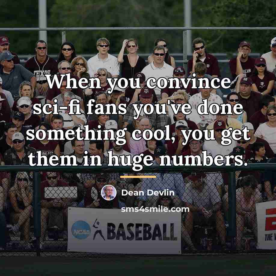 “When you convince sci-fi fans you've done something cool, you…” quote by Dean Devlin