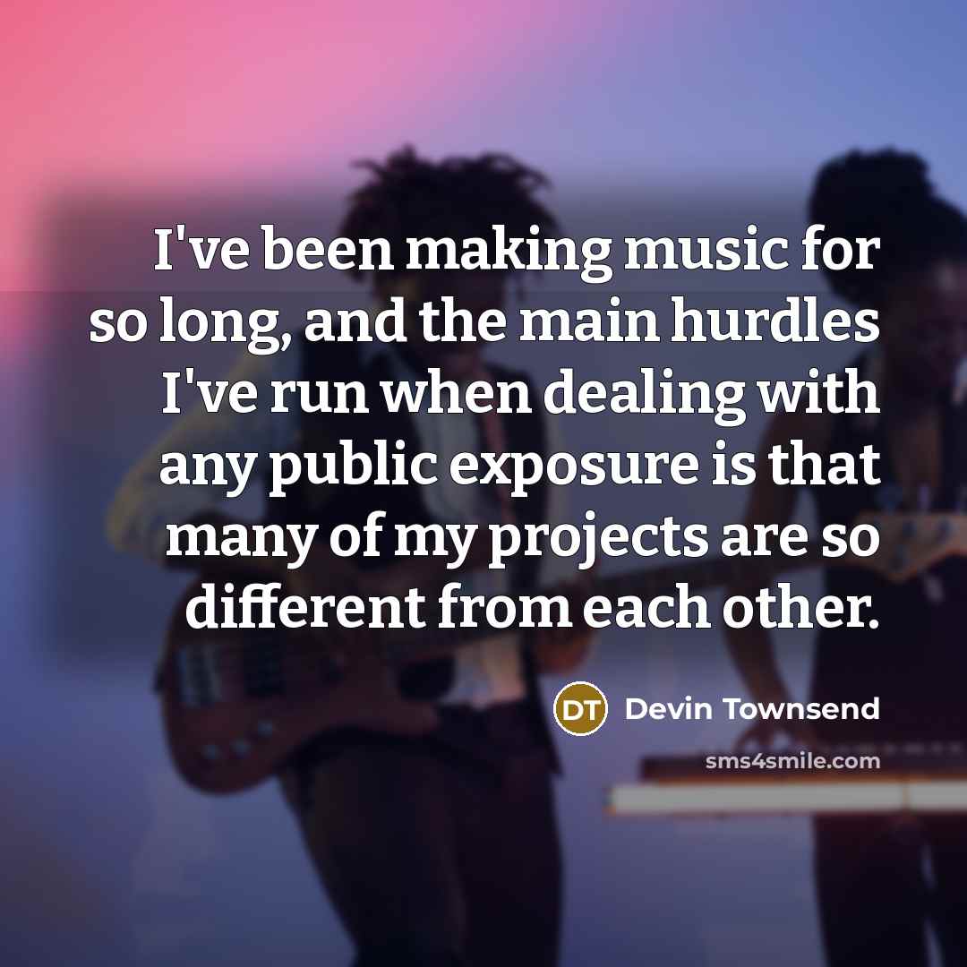 “I've been making music for so long, and the main…” quote by Devin Townsend