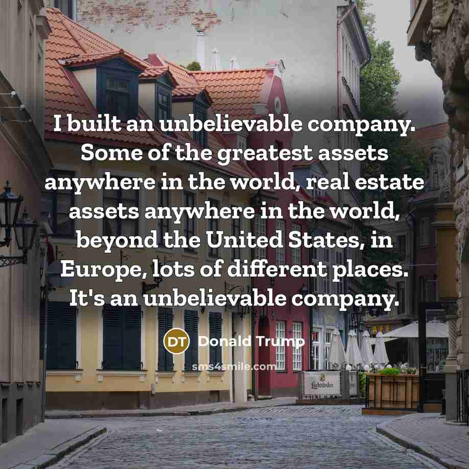“I built an unbelievable company. Some of the greatest assets…” quote by Donald Trump