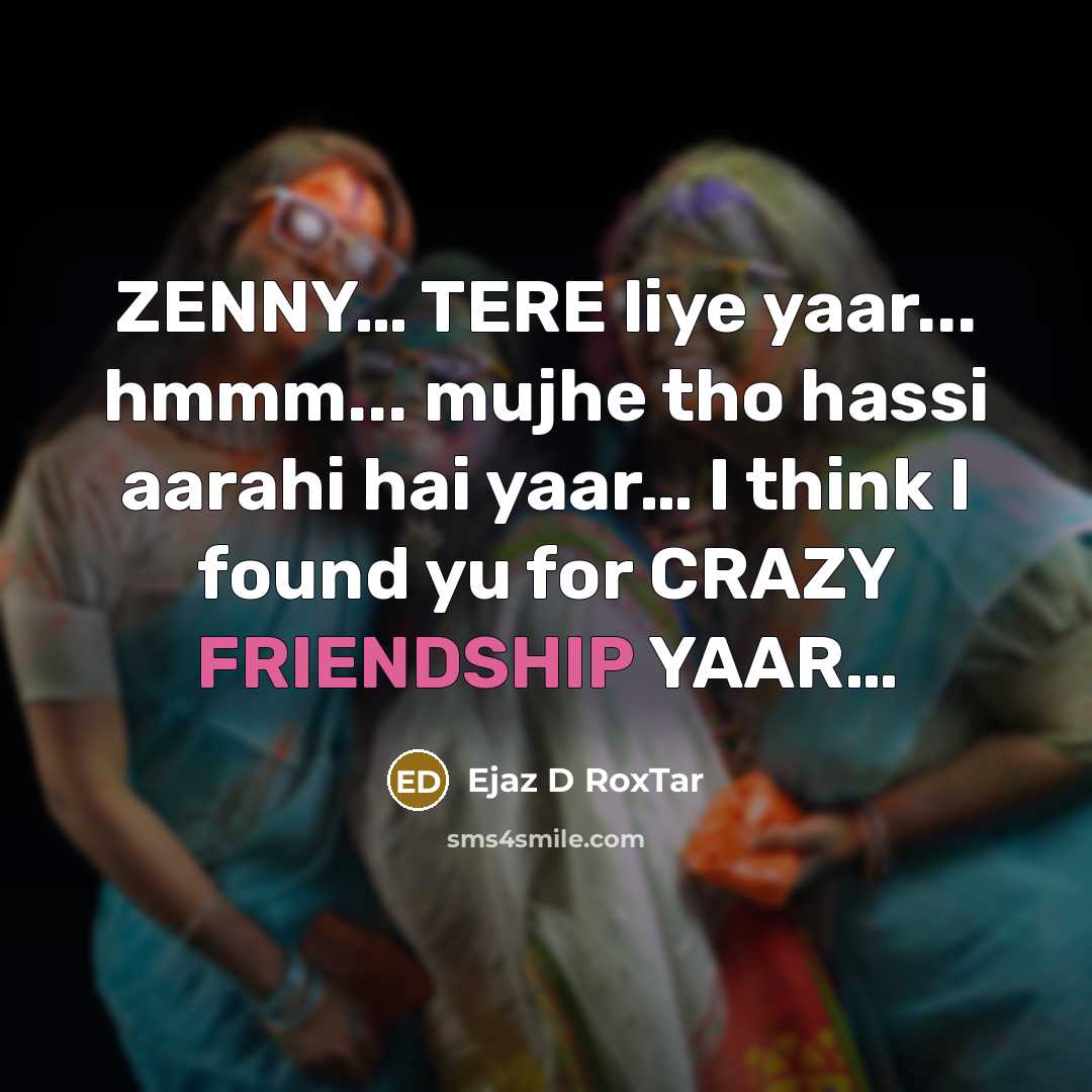 “ZENNY.... TERE liye yaar... hmmm... mujhe tho hassi aarahi hai…” quote by Ejaz D RoXtaR