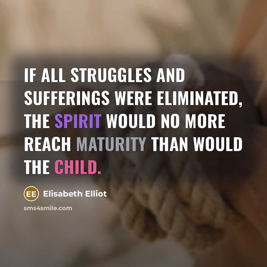 “If all struggles and sufferings were eliminated, the spirit would…” quote by Elisabeth Elliot