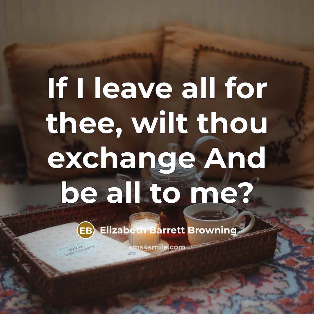 “If I leave all for thee, wilt thou exchange And…” quote by Elizabeth Barrett Browning