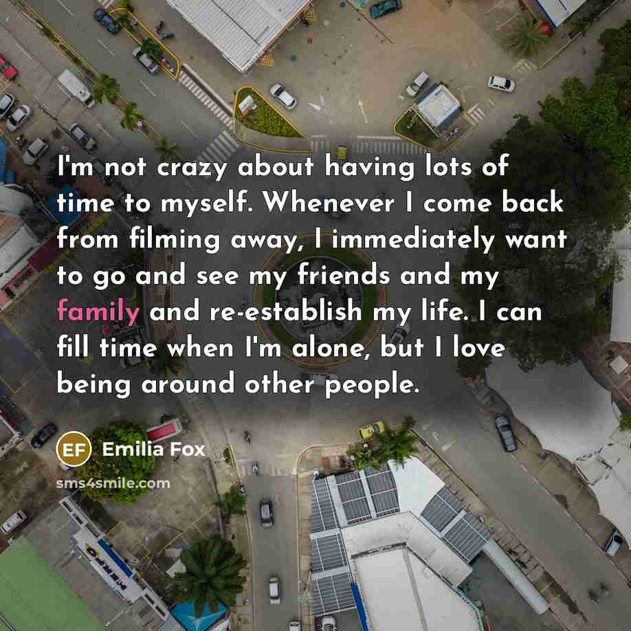 “I'm not crazy about having lots of time to myself.…” quote by Emilia Fox