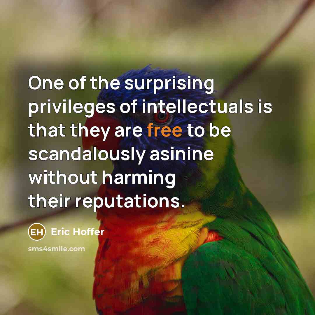 “One of the surprising privileges of intellectuals is that they…” quote by Eric Hoffer