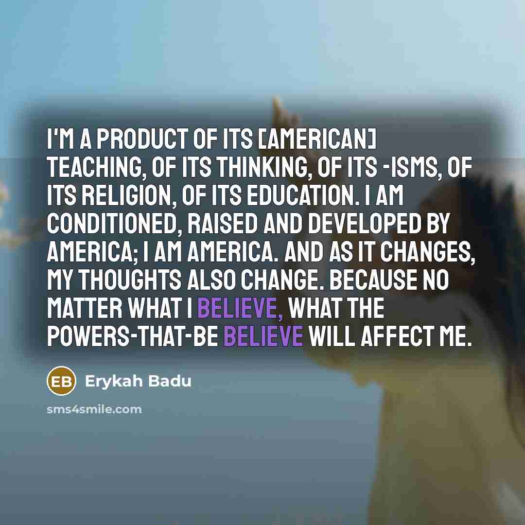 “I'm a product of its [american] teaching, of its thinking,…” quote by Erykah Badu