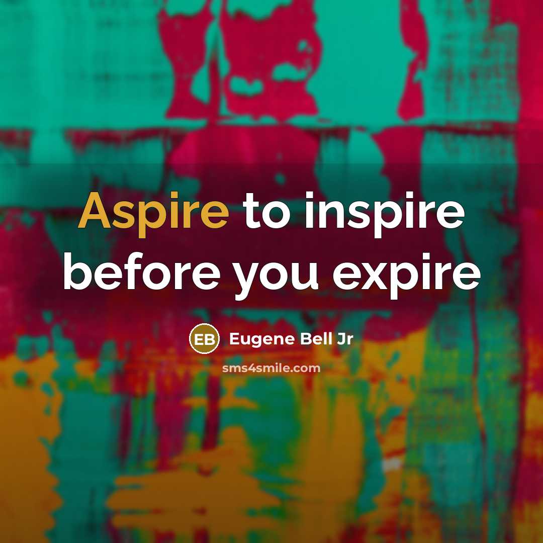 “Aspire to inspire before you expire” quote by Eugene Bell Jr