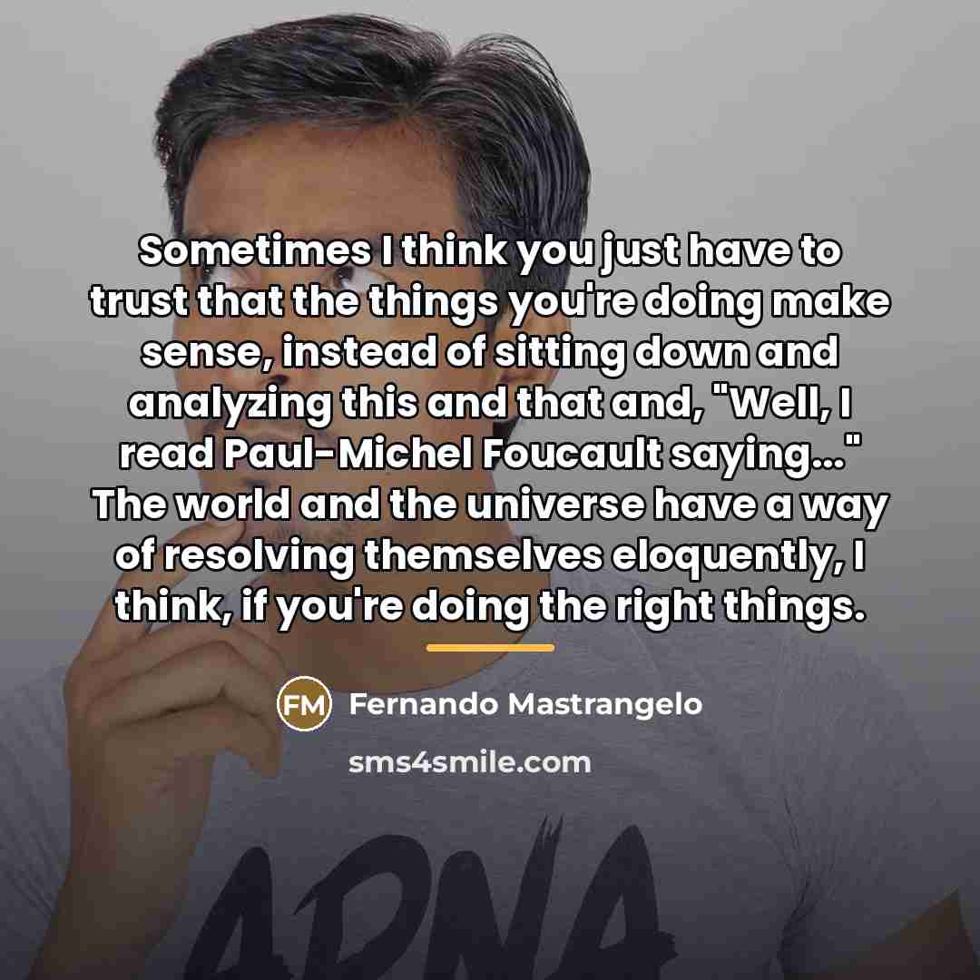 “Sometimes I think you just have to trust that the…” quote by Fernando Mastrangelo