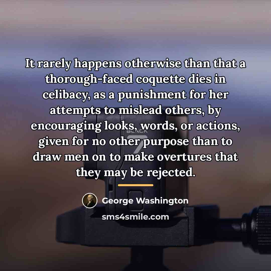 “It rarely happens otherwise than that a thorough-faced coquette dies…” quote by George Washington