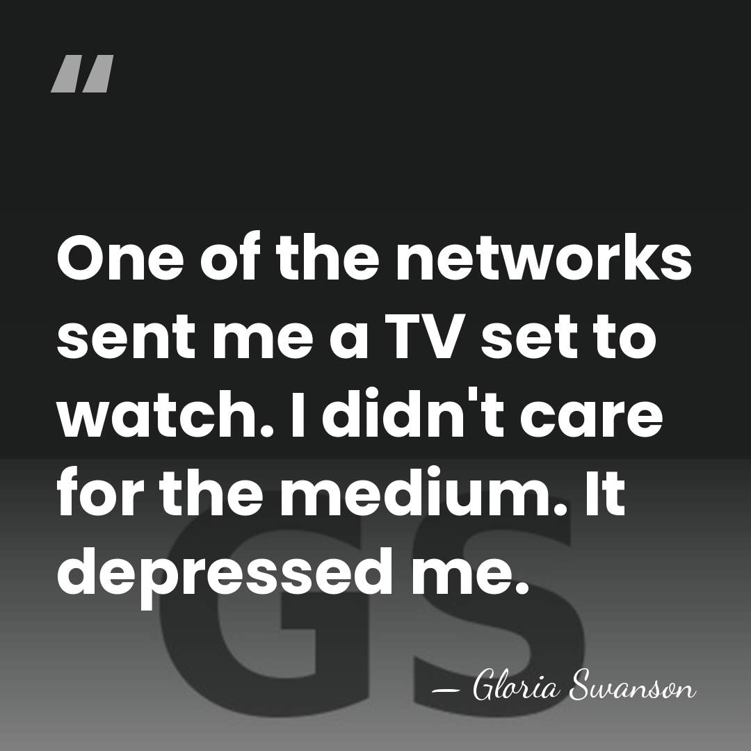 One of the networks sent me a TV set to watch. I&hellip; - Gloria Swanson