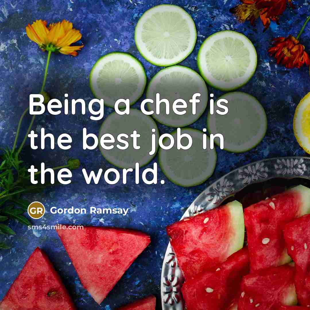 “Being a chef is the best job in the world.…” quote by Gordon Ramsay