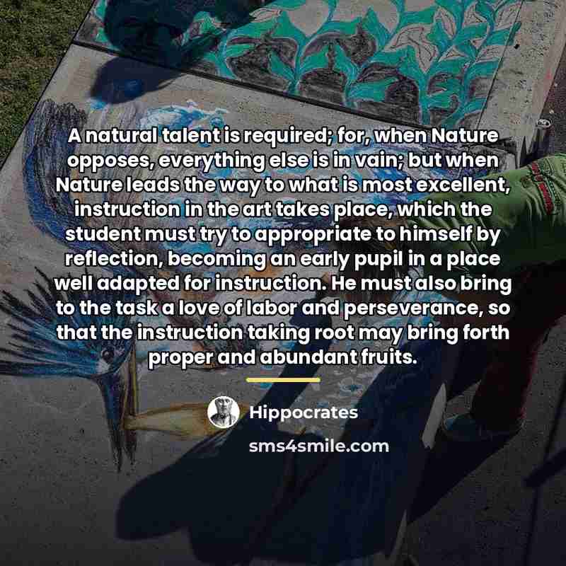 “A natural talent is required; for, when Nature opposes, everything…” quote by Hippocrates