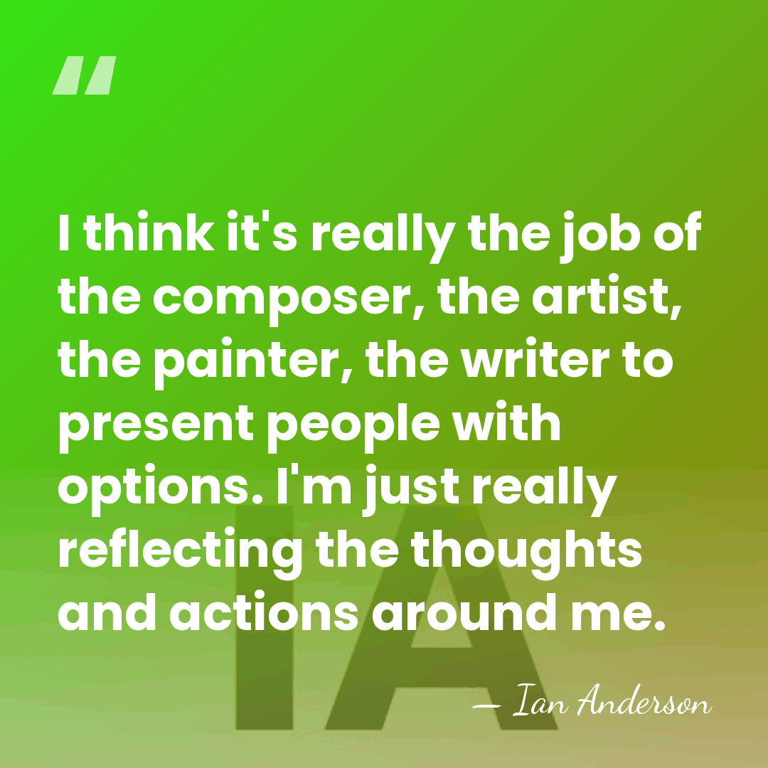 I think it's really the job of the composer, the artist, the&hellip; - Ian Anderson