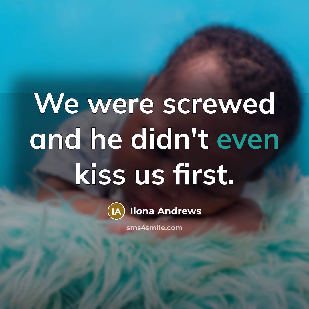 “We were screwed and he didn't even kiss us first.…” quote by Ilona Andrews