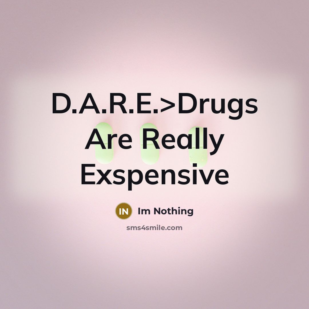 “D.A.R.E.>Drugs Are Really Exspensive…” quote by Im Nothing