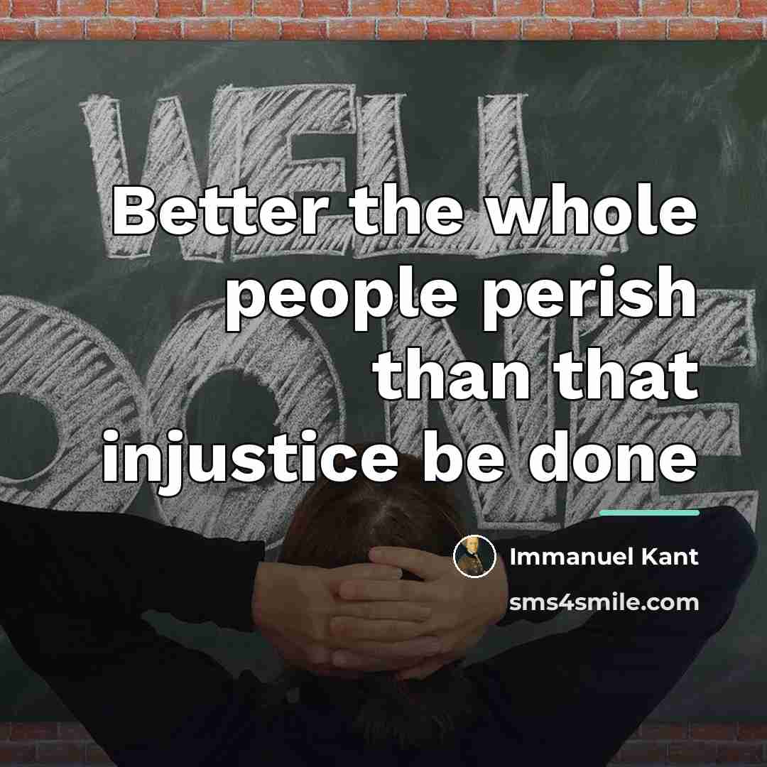 “Better the whole people perish than that injustice be done…” quote by Immanuel Kant
