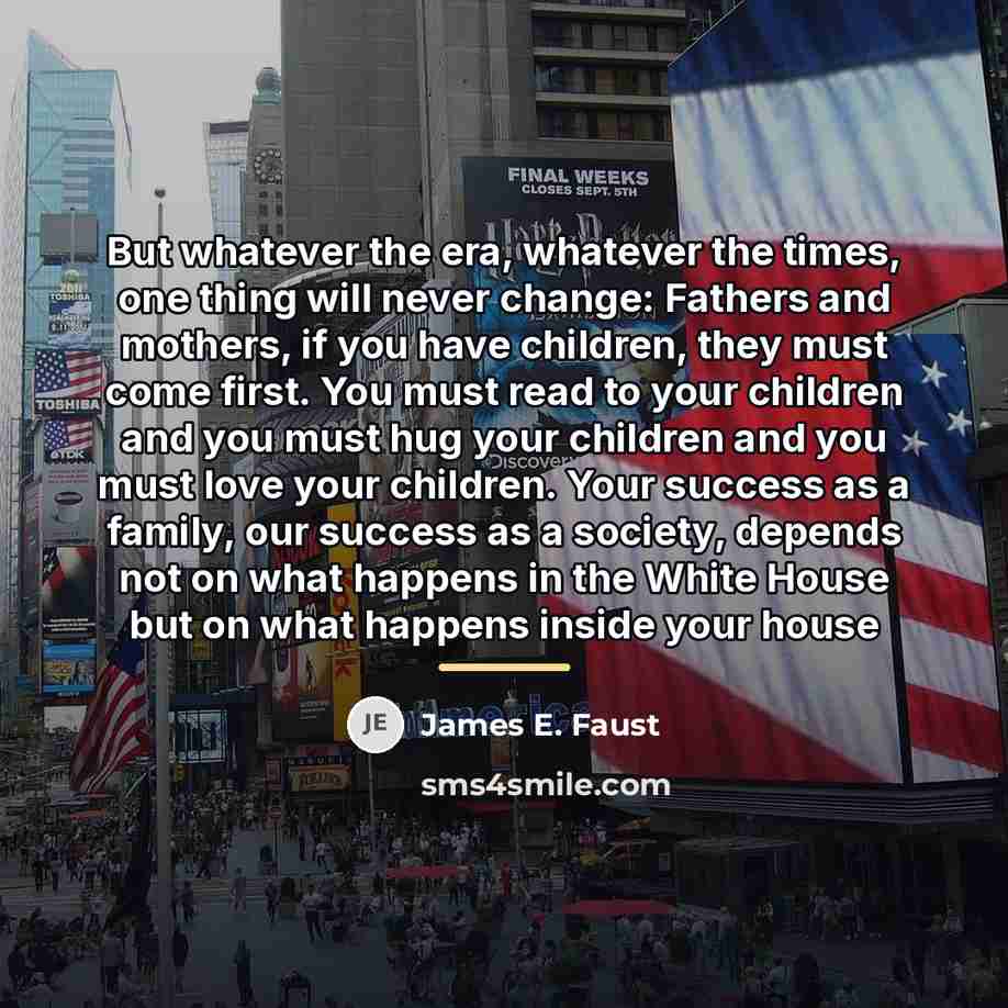 “But whatever the era, whatever the times, one thing will…” quote by James E. Faust