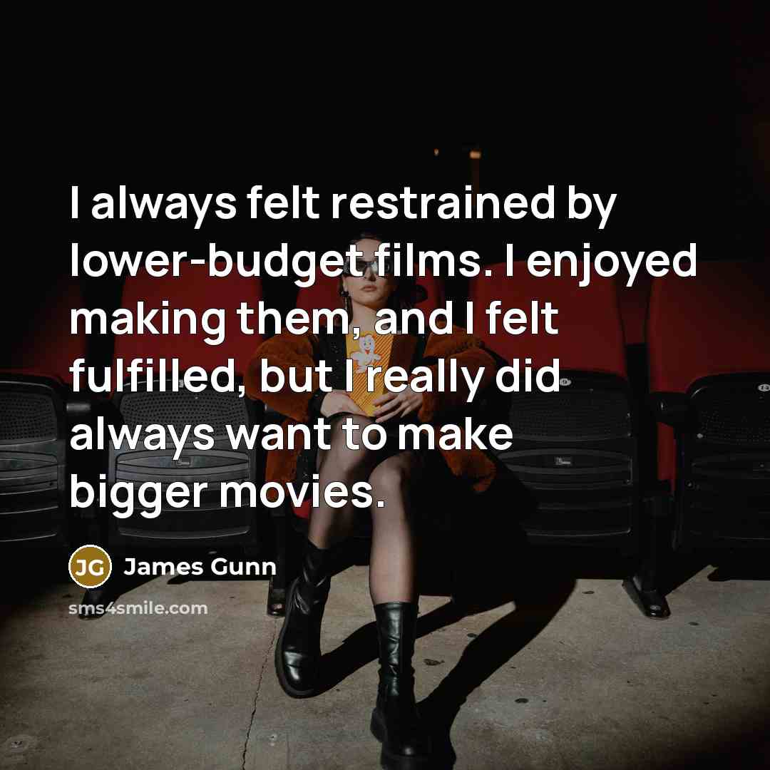 “I always felt restrained by lower-budget films. I enjoyed making…” quote by James Gunn