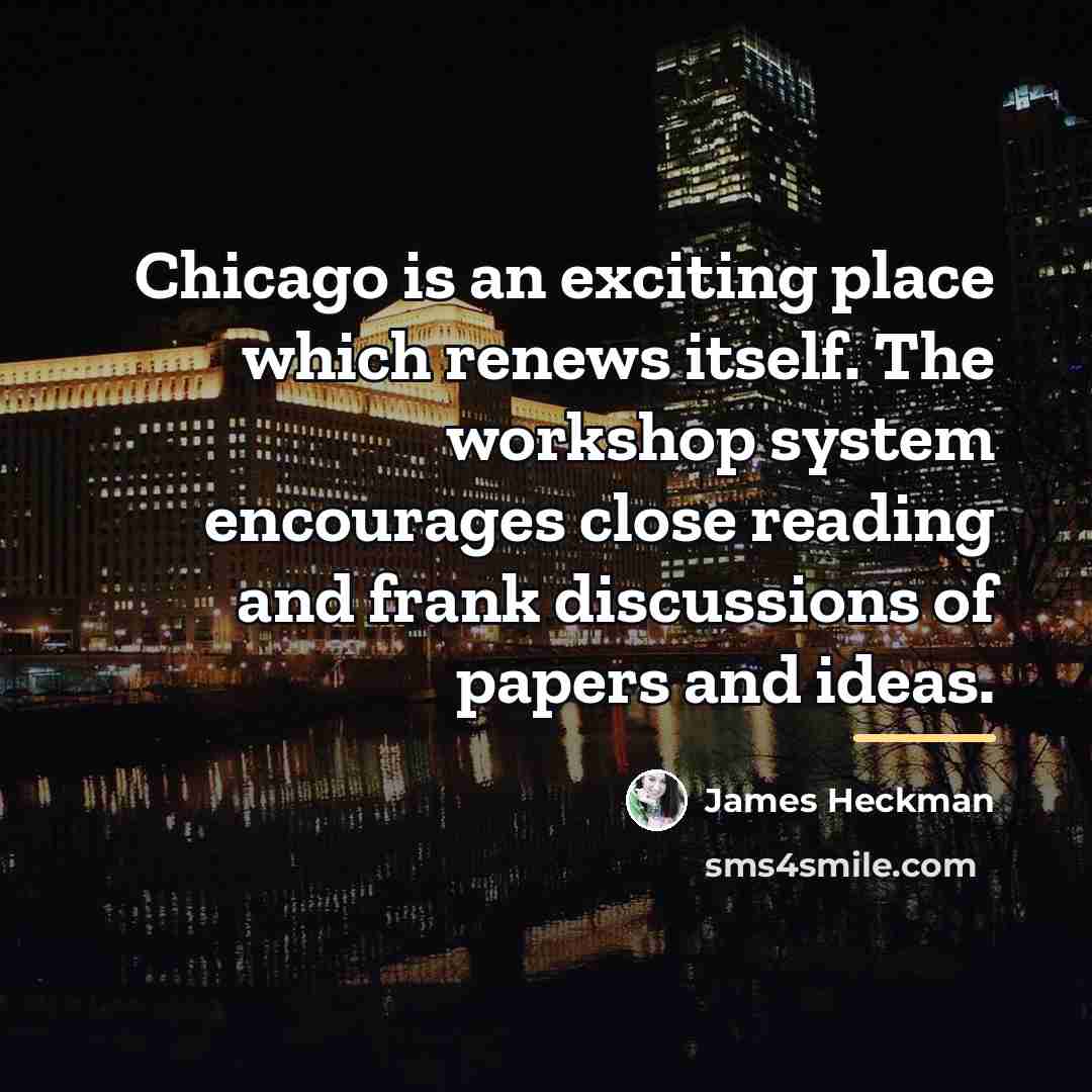 “Chicago is an exciting place which renews itself. The workshop…” quote by James Heckman