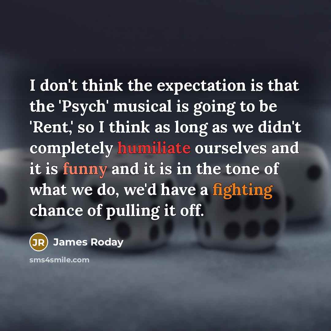 “I don't think the expectation is that the 'Psych' musical…” quote by James Roday