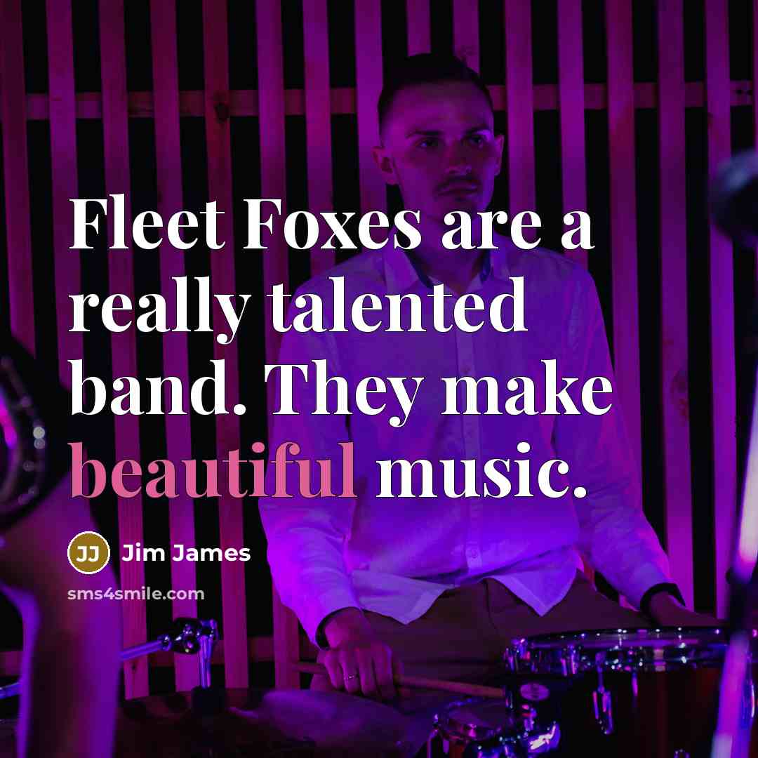 “Fleet Foxes are a really talented band. They make beautiful…” quote by Jim James