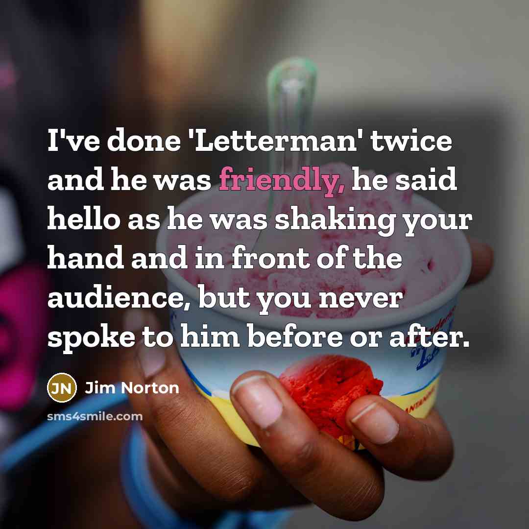 “I've done 'Letterman' twice and he was friendly, he said…” quote by Jim Norton