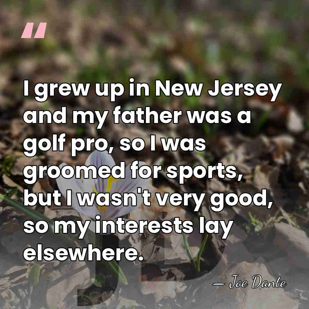 I grew up in New Jersey and my father was a golf&hellip; - Joe Dante