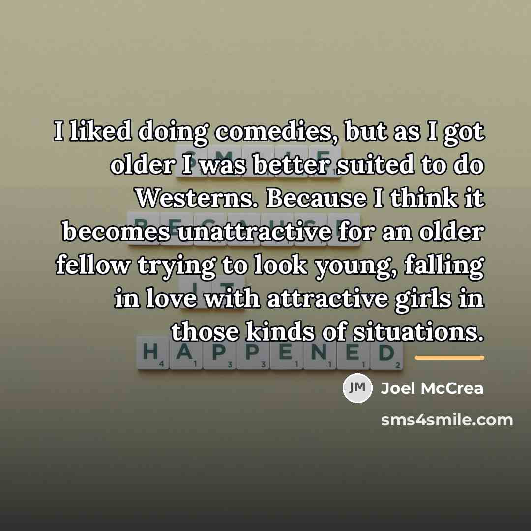 “I liked doing comedies, but as I got older I…” quote by Joel McCrea