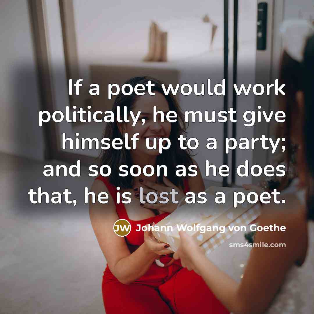 “If a poet would work politically, he must give himself…” quote by Johann Wolfgang von Goethe