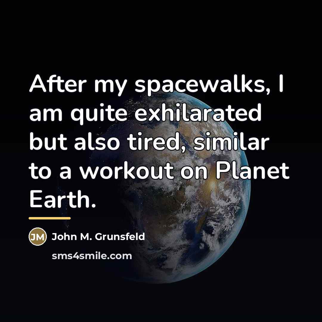 “After my spacewalks, I am quite exhilarated but also tired,…” quote by John M. Grunsfeld