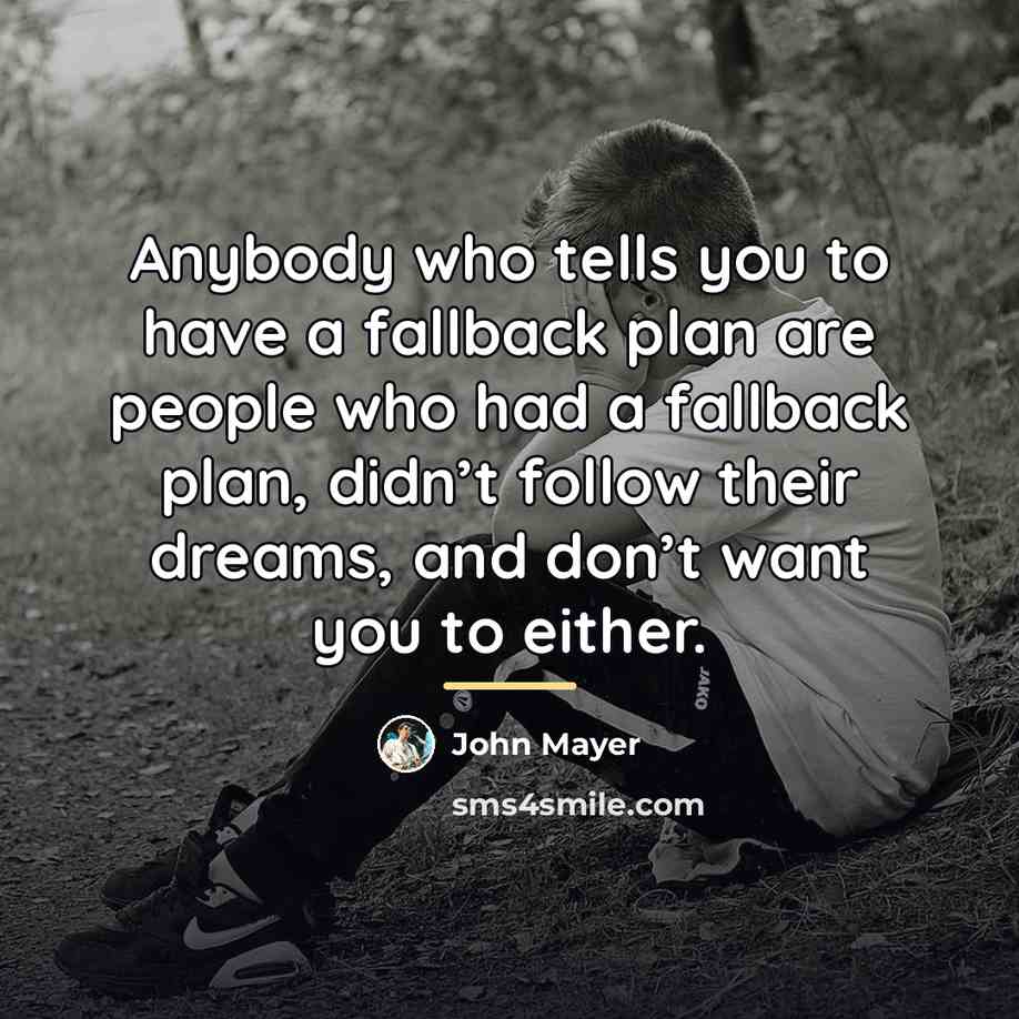“Anybody who tells you to have a fallback plan are…” quote by John Mayer