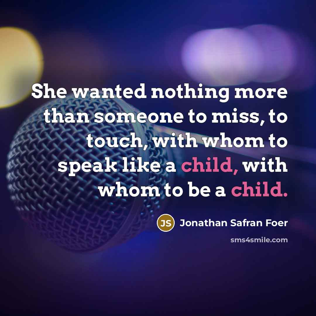 “She wanted nothing more than someone to miss, to touch,…” quote by Jonathan Safran Foer