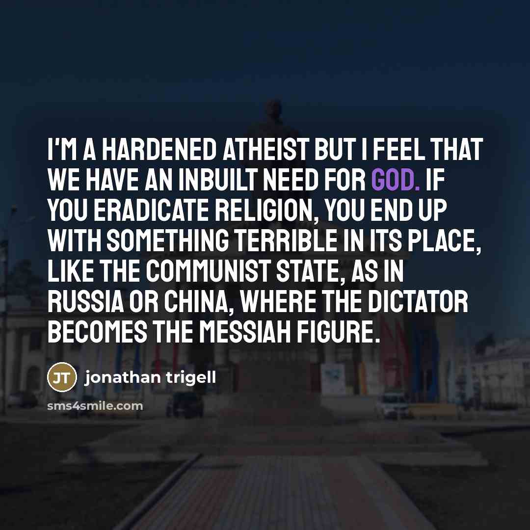 “I'm a hardened atheist but I feel that we have…” quote by Jonathan Trigell