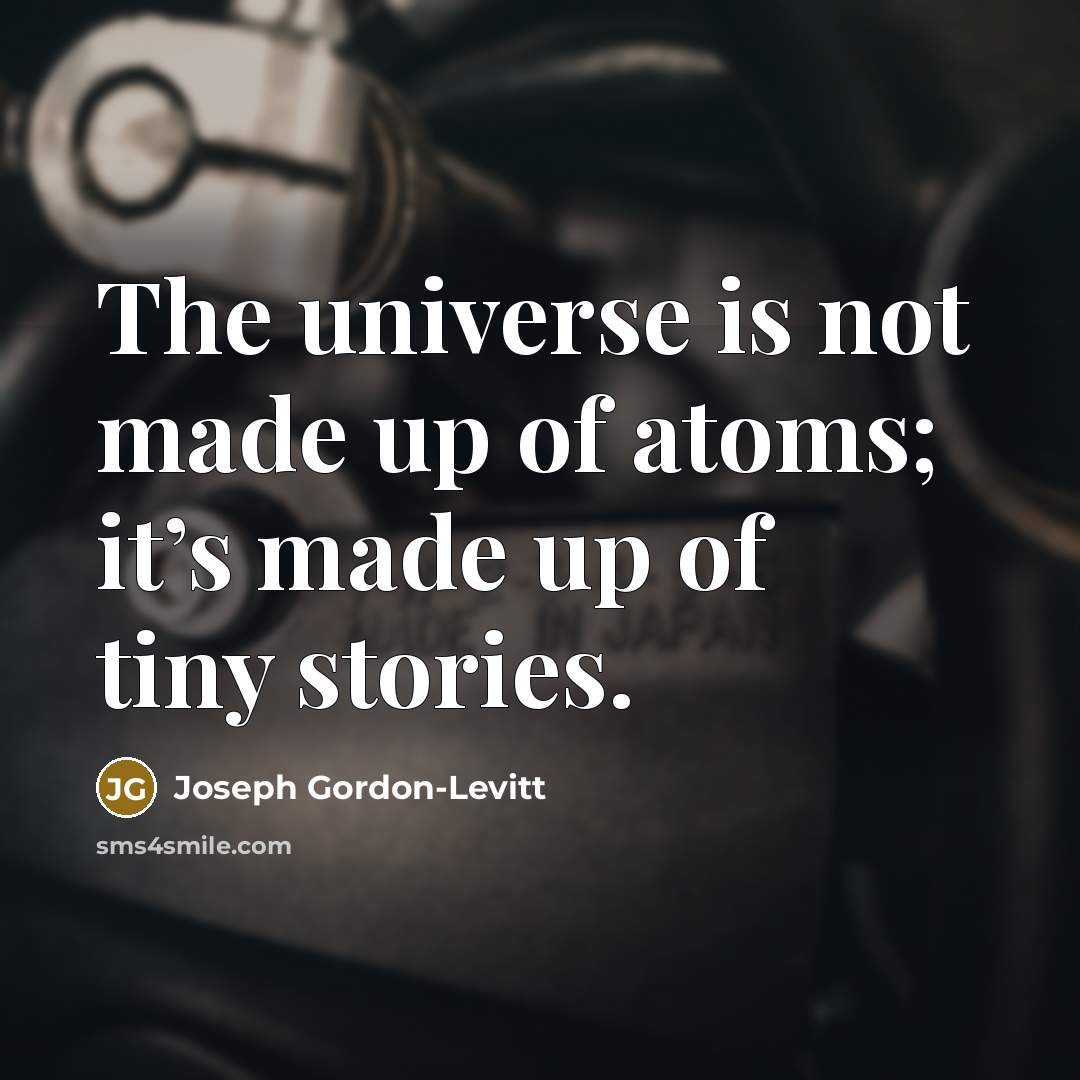 “The universe is not made up of atoms; it’s made…” quote by Joseph Gordon-Levitt