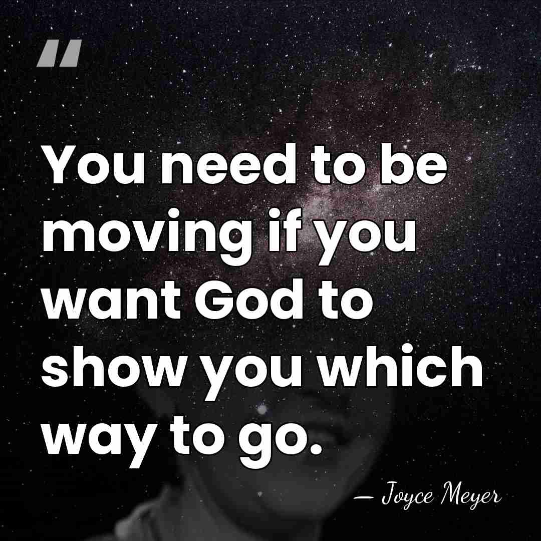 You need to be moving if you want God to show you&hellip; - Joyce Meyer