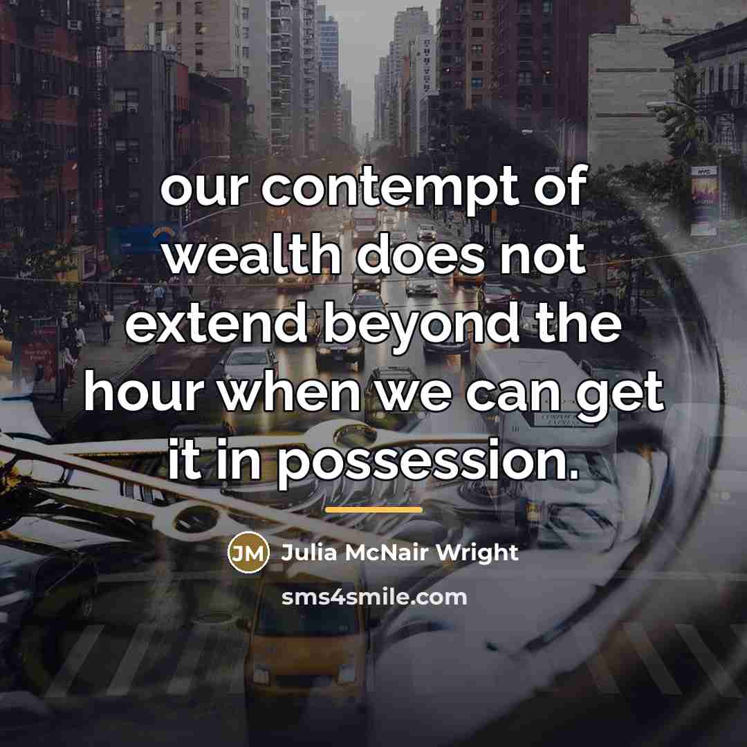 “our contempt of wealth does not extend beyond the hour…” quote by Julia McNair Wright