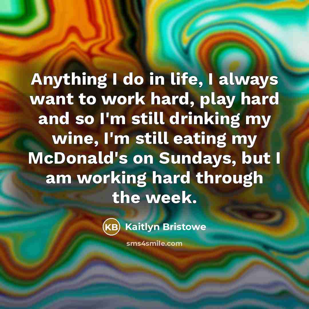 “Anything I do in life, I always want to work…” quote by Kaitlyn Bristowe