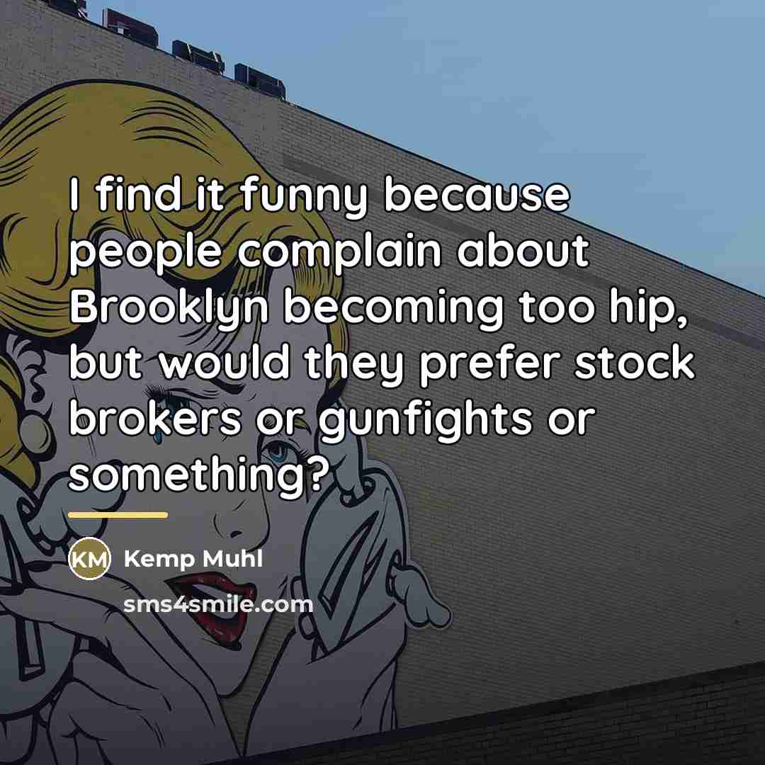 “I find it funny because people complain about Brooklyn becoming…” quote by Kemp Muhl
