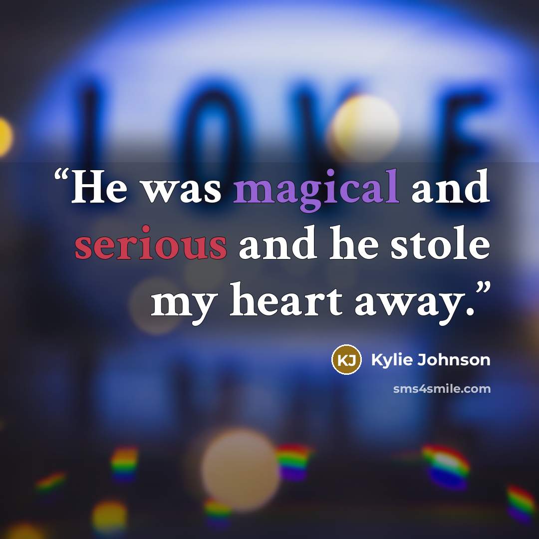 “He was magical and serious and he stole my heart away.” quote by Kylie Johnson