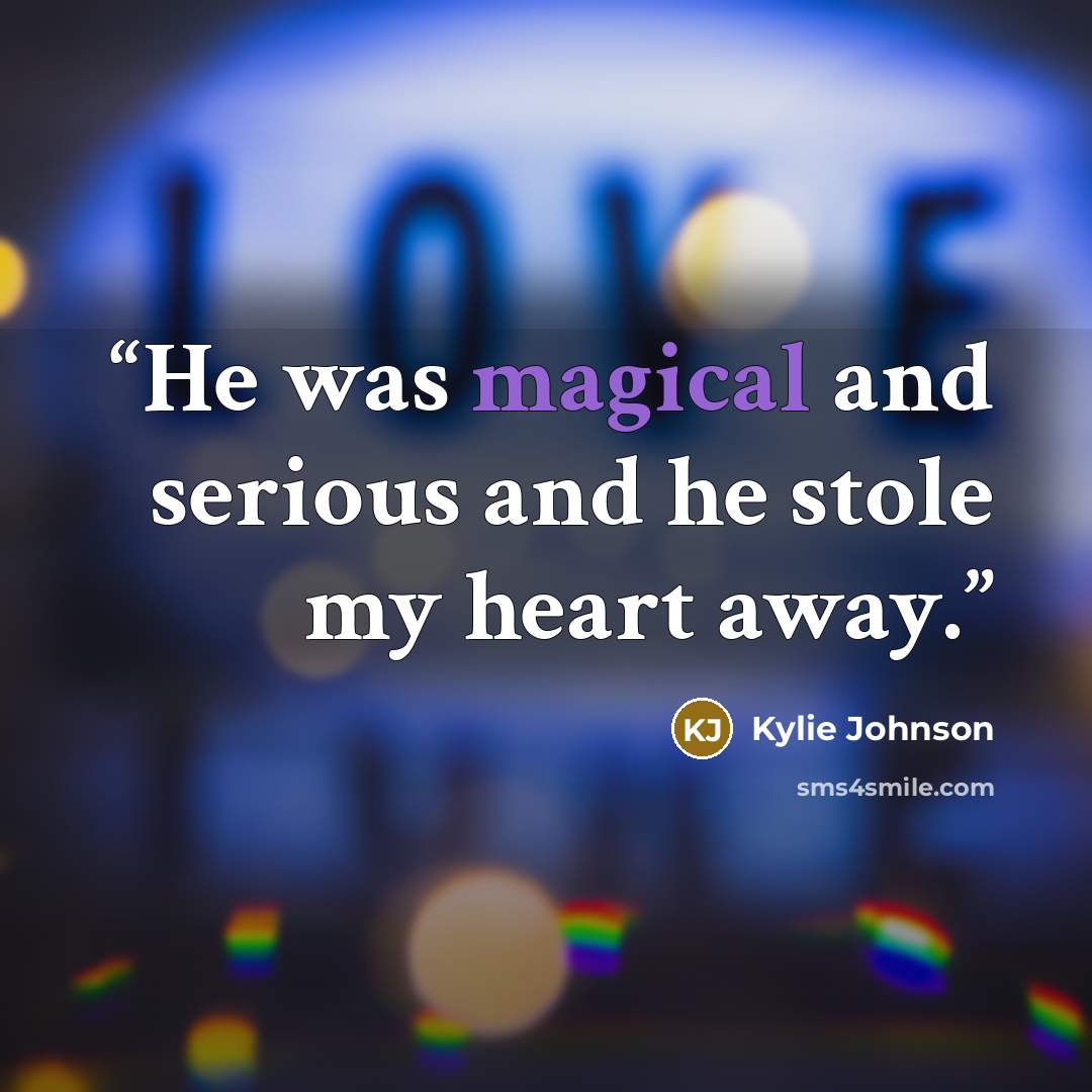 “He was magical and serious and he stole my heart away.” quote by Kylie Johnson