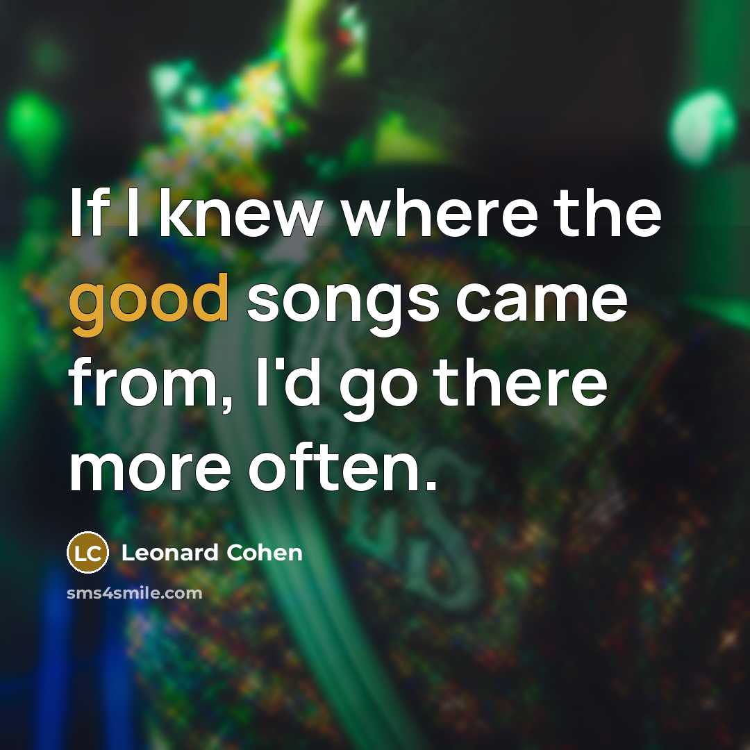 “If I knew where the good songs came from, I'd…” quote by Leonard Cohen