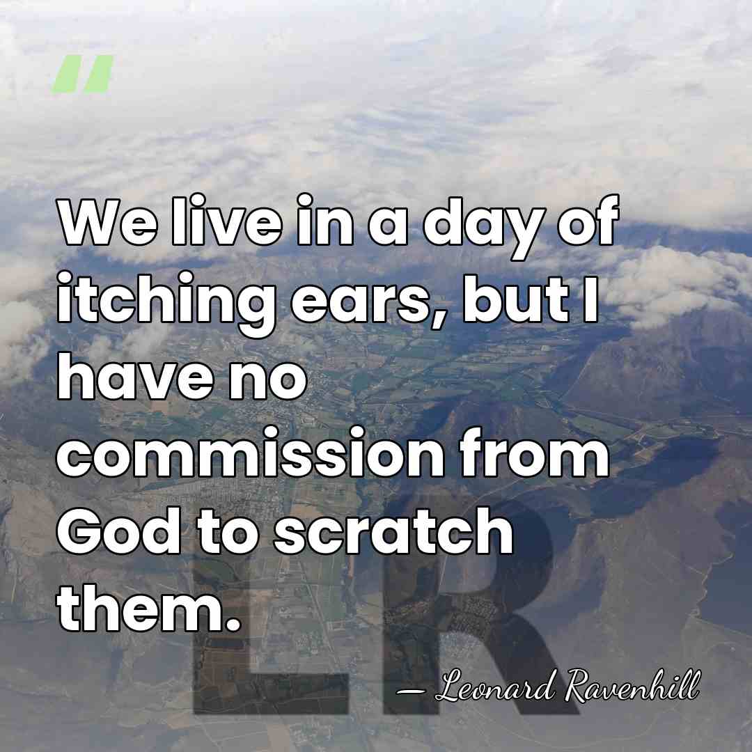 We live in a day of itching ears, but I have no&hellip; - Leonard Ravenhill