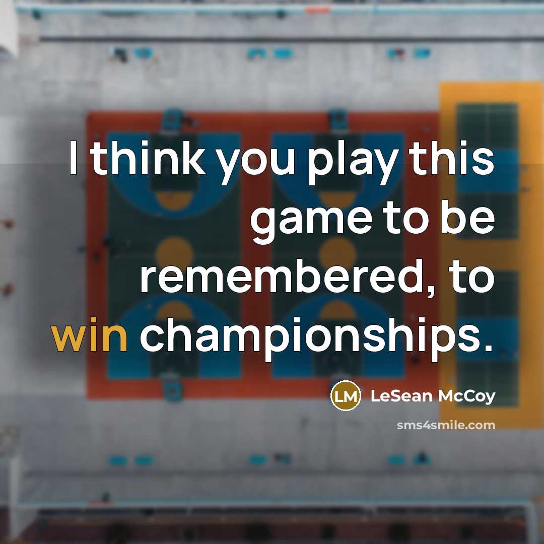 “I think you play this game to be remembered, to…” quote by LeSean McCoy