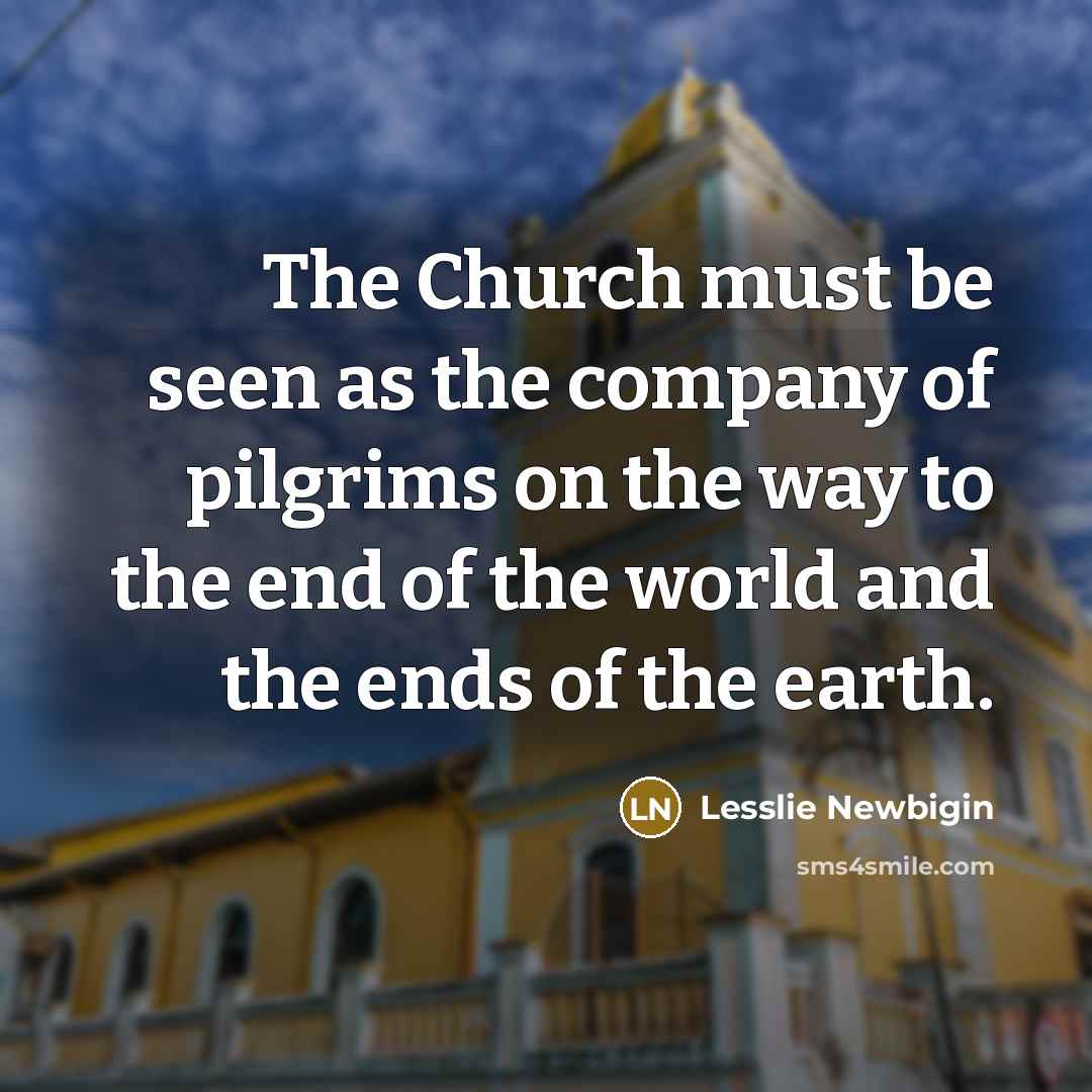 “The Church must be seen as the company of pilgrims…” quote by Lesslie Newbigin