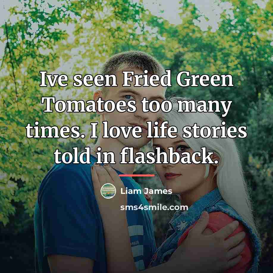 “Ive seen Fried Green Tomatoes too many times. I love…” quote by Liam James