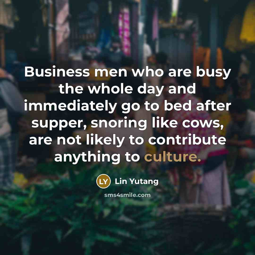 “Business men who are busy the whole day and immediately…” quote by Lin Yutang